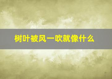 树叶被风一吹就像什么