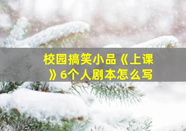 校园搞笑小品《上课》6个人剧本怎么写