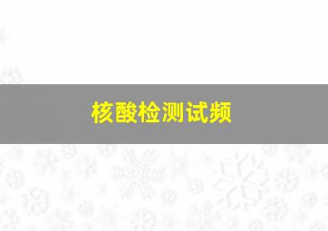 核酸检测试频