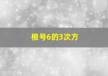 根号6的3次方