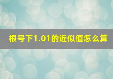 根号下1.01的近似值怎么算