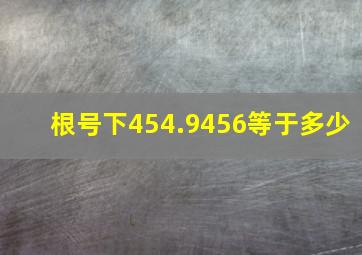 根号下454.9456等于多少