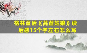 格林童话《莴苣姑娘》读后感15个字左右怎么写