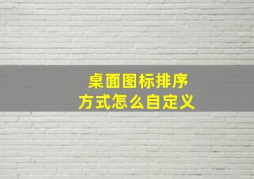 桌面图标排序方式怎么自定义