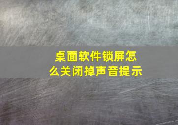 桌面软件锁屏怎么关闭掉声音提示