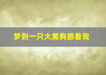 梦到一只大黑狗跟着我