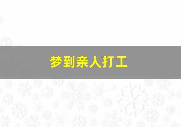 梦到亲人打工