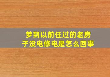 梦到以前住过的老房子没电修电是怎么回事