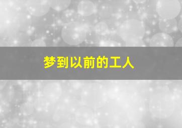 梦到以前的工人