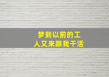 梦到以前的工人又来跟我干活