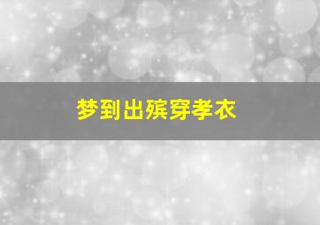 梦到出殡穿孝衣