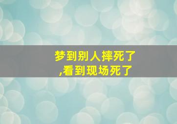 梦到别人摔死了,看到现场死了