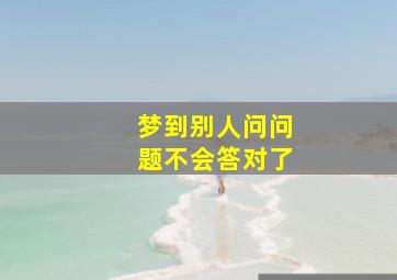 梦到别人问问题不会答对了