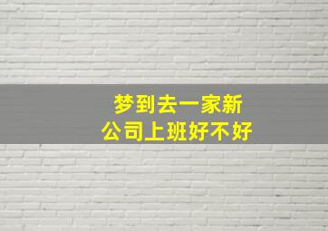 梦到去一家新公司上班好不好