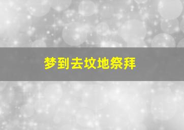 梦到去坟地祭拜