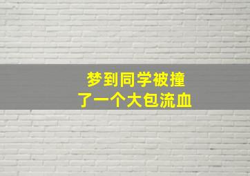 梦到同学被撞了一个大包流血