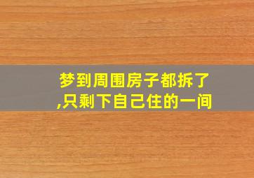 梦到周围房子都拆了,只剩下自己住的一间