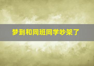 梦到和同班同学吵架了