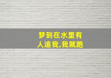 梦到在水里有人追我,我就跑