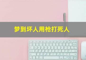 梦到坏人用枪打死人