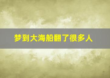 梦到大海船翻了很多人