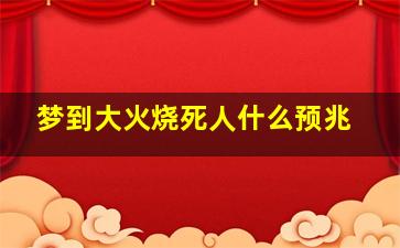 梦到大火烧死人什么预兆