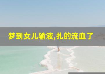 梦到女儿输液,扎的流血了