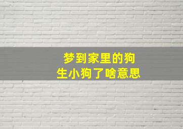 梦到家里的狗生小狗了啥意思