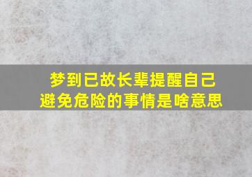 梦到已故长辈提醒自己避免危险的事情是啥意思