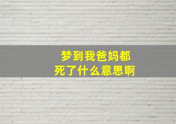 梦到我爸妈都死了什么意思啊