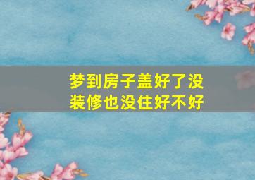 梦到房子盖好了没装修也没住好不好