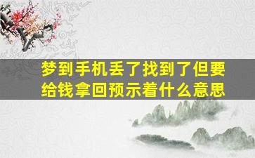 梦到手机丢了找到了但要给钱拿回预示着什么意思