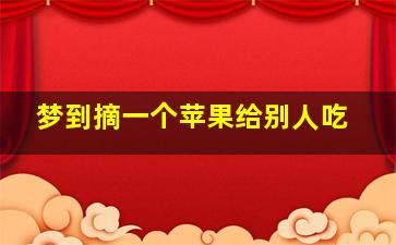 梦到摘一个苹果给别人吃