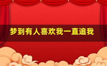 梦到有人喜欢我一直追我