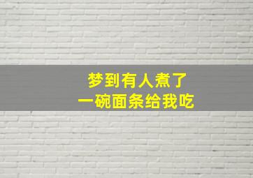 梦到有人煮了一碗面条给我吃