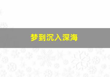 梦到沉入深海