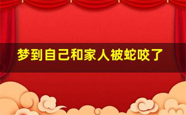 梦到自己和家人被蛇咬了