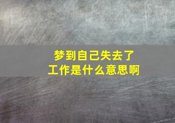 梦到自己失去了工作是什么意思啊