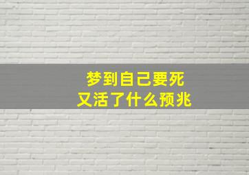 梦到自己要死又活了什么预兆