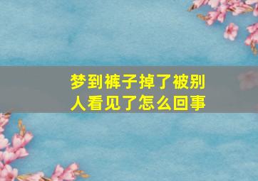 梦到裤子掉了被别人看见了怎么回事