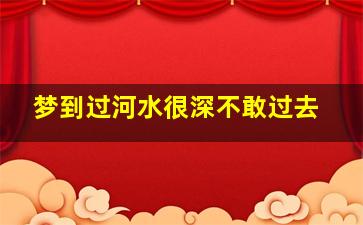 梦到过河水很深不敢过去