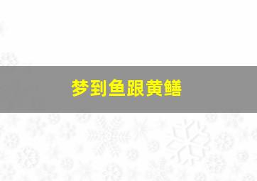 梦到鱼跟黄鳝