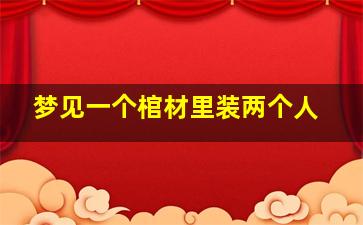 梦见一个棺材里装两个人