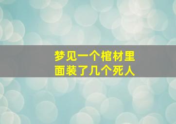 梦见一个棺材里面装了几个死人