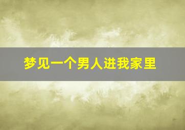 梦见一个男人进我家里