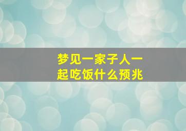 梦见一家子人一起吃饭什么预兆