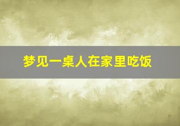 梦见一桌人在家里吃饭