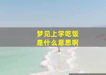 梦见上学吃饭是什么意思啊