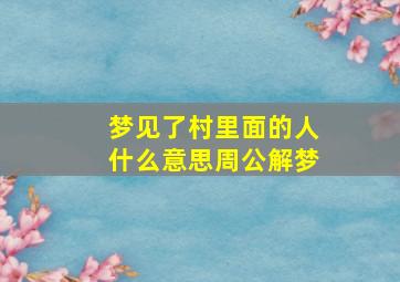 梦见了村里面的人什么意思周公解梦