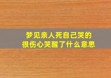 梦见亲人死自己哭的很伤心哭醒了什么意思